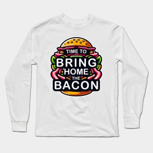 Time To Bring Home The Bacon - Funny Work Long Sleeve T-Shirt